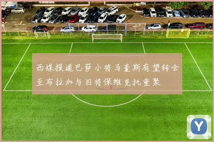 西媒报道巴萨小将马奎斯有望转会至布拉加与旧将保维克托重聚