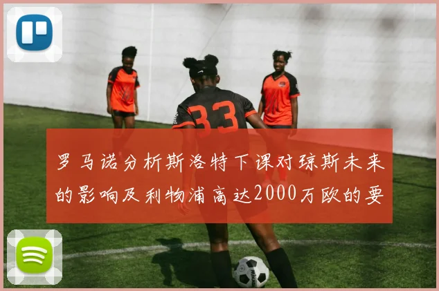 罗马诺分析斯洛特下课对琼斯未来的影响及利物浦高达2000万欧的要价