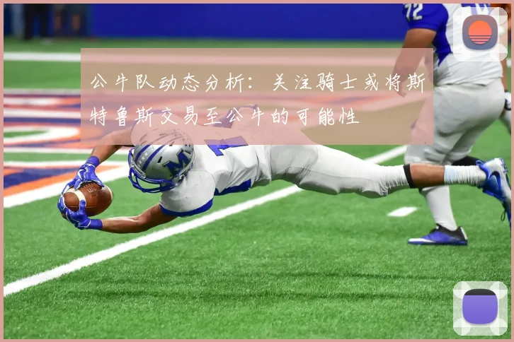 公牛队动态分析：关注骑士或将斯特鲁斯交易至公牛的可能性