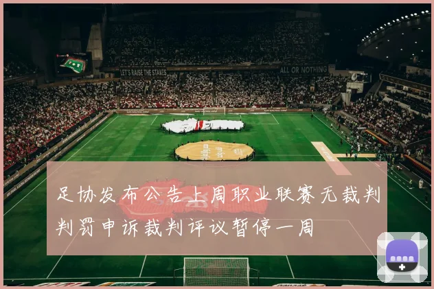 足协发布公告上周职业联赛无裁判判罚申诉裁判评议暂停一周