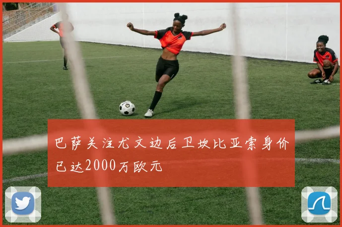 巴萨关注尤文边后卫坎比亚索身价已达2000万欧元